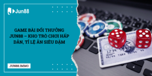 Game-bai-doi-thuong-Jun88-kho-tro-choi-hap-dan-ti-le-an-sieu-dam