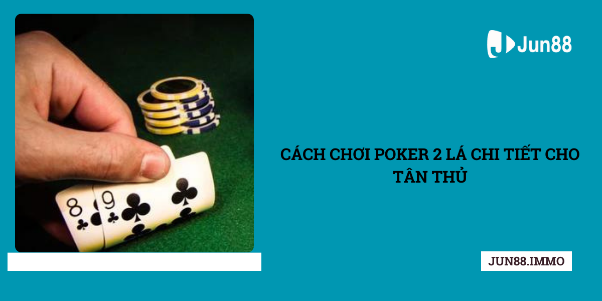 Cach-choi-Poker-2-la-chi-tiet-cho-tan-thu