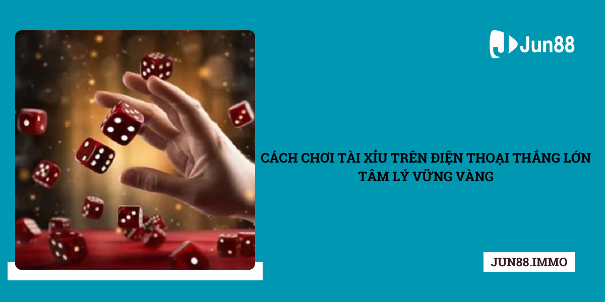 Cach-choi-Tai-Xiu-tren-dien-thoai-thang-lon-tam-ly-vung-vang