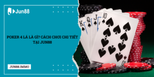 Poker-4-la-la-gi-Cach-choi-chi-tiet-tai-Jun88