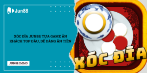 Xoc-Dia-Jun88-Tua-game-an-khach-top-dau-de-dang-an-tien