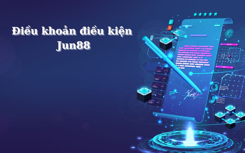 Tổng hợp những điều khoản và điều kiện có tại Jun88